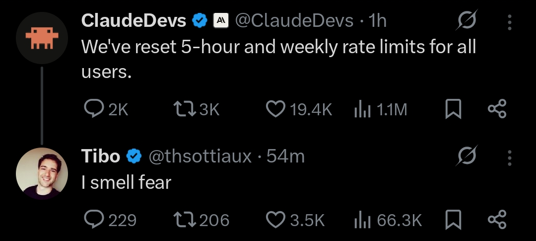 On Twitter, @thsottiaux (Thibault Sottiaux) of OpenAI posted a (seemingly) joking exchange with Anthropic's @ClaudeDevs Twitter Account, in which he suggested he could "smell fear" from Anthropic when they reset the five-hour limits and weekly limits for all users recently. This exchange underscores how wealthy and powerful companies are now using AI to try to intimidate each other, and how the public is being used as a pawn in this game, ultimately. It's so quirky, right? We're not supposed to recognize that there are dangerous aspects to the amount of power and control we're giving these companies, and that the public is often in the midst of their feuds.
